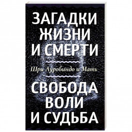 Загадки жизни и смерти. Свобода воли и судьба