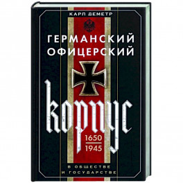 Германский офицерский корпус в обществе и государстве. 1650—1945 гг.