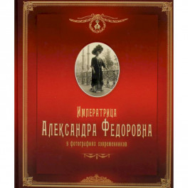 Императрица Александра Федоровна: в фотографиях современников: фотоальбом