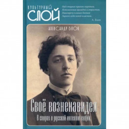 Свое возненавидел. В спорах о русской интеллигенции