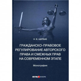 Гражданско-правовое регулирование авторского права и смежных прав на современном этапе. Монография