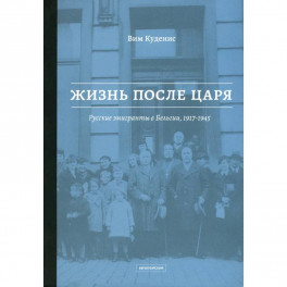 Жизнь после царя: Русские эмигранты в Бельгии, 1917–1945
