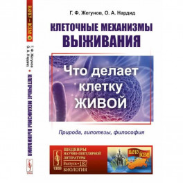 Клеточные механизмы выживания: Что делает клетку живой. Природа, гипотезы, философия