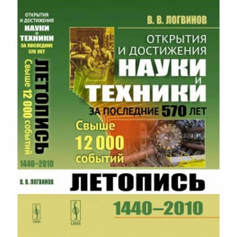 Открытия и достижения науки и техники за последние 570 лет: Летопись: 1440--2010. Свыше 12000 событий