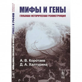 Мифы и гены: Глубокая историческая реконструкция. Коротаев А.В., Халтурина Д.А.