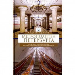 Метрополитен Петербурга. Легенды метро, проекты, архитекторы, художники и скульпторы, станции