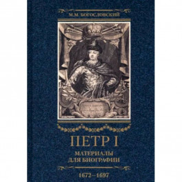 Петр I. Материалы для биографии. В 3 томах. Том 1. Детство. Юность. Азовские походы