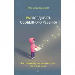 Расколдовать особенного ребенка. Как одна семья нашла выход там,где его не было