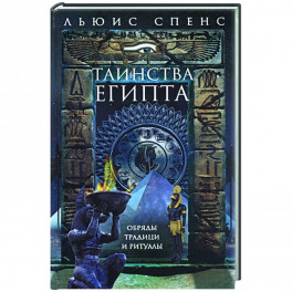 Таинства Египта. Обряды, традиции, ритуалы