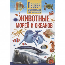 Животные морей и океанов. Первая энциклопедия для малышей
