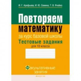 Математика. 10 класс. Повторяем математику за курс базовой школы. Тестовые задания