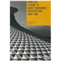 Alma-Ata. A Guide to Soviet Modernist Architecture. 1955-1991