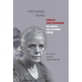 Небеса обетованные. Испанка на службе НКВД. История семьи Меркадеров