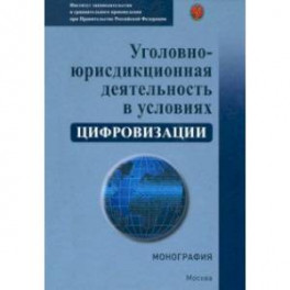 Уголовно-юрисдикционная деятельность в условиях цифровизации. Монография