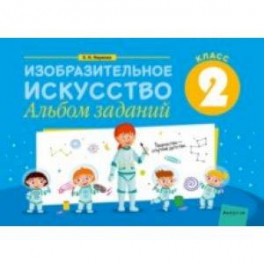 Изобразительное искусство. 2 класс. Альбом заданий