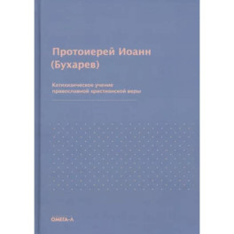 Катихизическое учение православной христианской веры. Иоанн (Бухарев), протоиерей