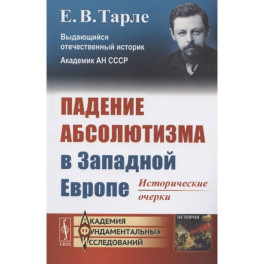 Падение абсолютизма в Западной Европе: Исторические очерки. Тарле Е.В.