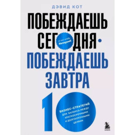 Побеждаешь сегодня – побеждаешь завтра. 10 бизнес-стратегий для баланса