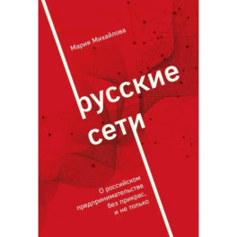 Русские сети. О российском предпринимательстве без прикрас, и не только