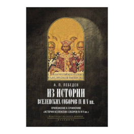 Из истории Вселенских соборов IV и V вв. Приложение к сочинению "История Вселенских соборов IV и V вв."