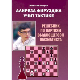 Алиреза Фирузджа учит тактике. Решебник по партиям выдающегося шахматиста