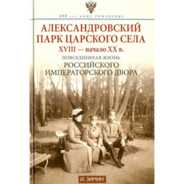 Александровский парк Царского Села. XVIII — начало XX в. Повседневная жизнь Российского императорско