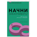 Начни заканчивать! Иди до конца, действуй и побеждай!