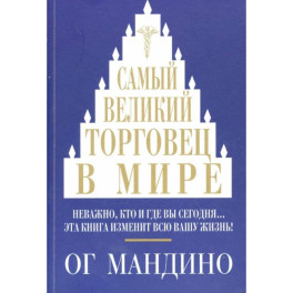 Самый великий торговец в мире. Неважно, кто и где вы сегодня&hellip; Эта книга изменит всю вашу жизнь!