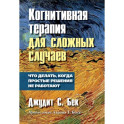Когнитивная терапия для сложных случаев: что делать, когда простые решения не работают
