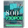 800 + узоров для вязания на спицах. Словарь-тезаурус с инструкциями и схемами
