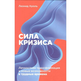 Сила кризиса: Личностная трансформация и новые возможности в трудные времена