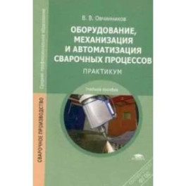 Оборудование, механизация и автоматизация сварочных процессов: Практикум