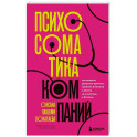 Психосоматика компаний. Как выявить реальные причины проблем в бизнесе и лечить не симптомы, а болезнь