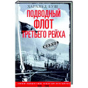 Подводный флот Третьего рейха. Немецкие подлодки в войне, которая была почти выиграна. 1939—1945 гг.