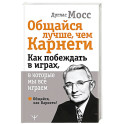 Общайся лучше, чем Карнеги. Как побеждать в играх, в которые мы все играем