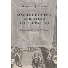 Коллекционеры, любители и собиратели. Париж, Венеция: XVI–XVIII века