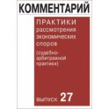 Комментарий практики рассмотрения экономических споров (судебно-арбитражной практики). Выпуск 27