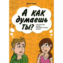 А как думаешь ты? Тематические беседы для подростковых клубов