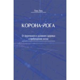 Корона-йога. От физического и духовного здоровья к пробуждению жизни