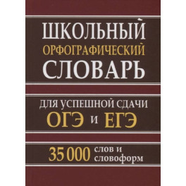 Школьный орфографический словарь. 35 тысяч слов для успешной сдачи ОГЭ и ЕГЭ