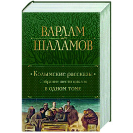 Колымские рассказы. Собрание шести циклов в одном томе