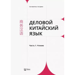 Деловой китайский язык. В 2 частях. Часть 1. Чтение