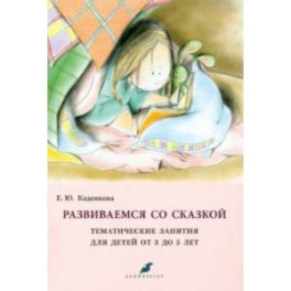 Развиваемся со сказкой. Тематические занятия для детей от 3 до 5 лет