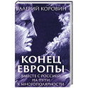 Конец Европы. Вместе с Россией на пути к многополярности