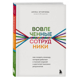 Вовлеченные сотрудники. Как создать команду, которая работает с полной отдачей и достигает высоких результатов