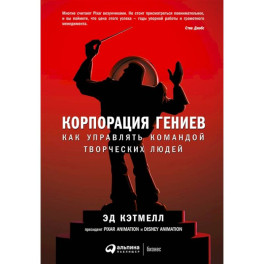 Корпорация гениев. Как управлять командой творческих людей