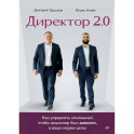 Директор 2.0. Как управлять компанией, чтобы акционер был доволен, а ваши нервы целы