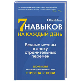 Семь навыков на каждый день. Вечные истины в эпоху стремительных перемен