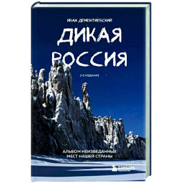 Дикая Россия. Альбом неизведанных мест нашей страны