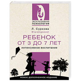 Ребенок от 3 до 7 лет. Интенсивное воспитание. Новое дополненное издание